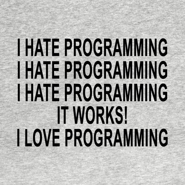 I Hate Programming I Hate Programming I Hate Programming It Works I Love Programming by Tokyo